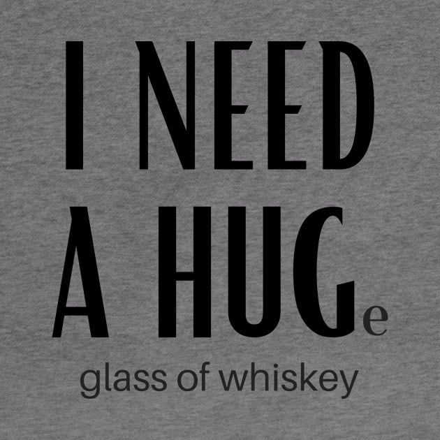 I Need A Huge Glass Of Whiskey by GoodWills